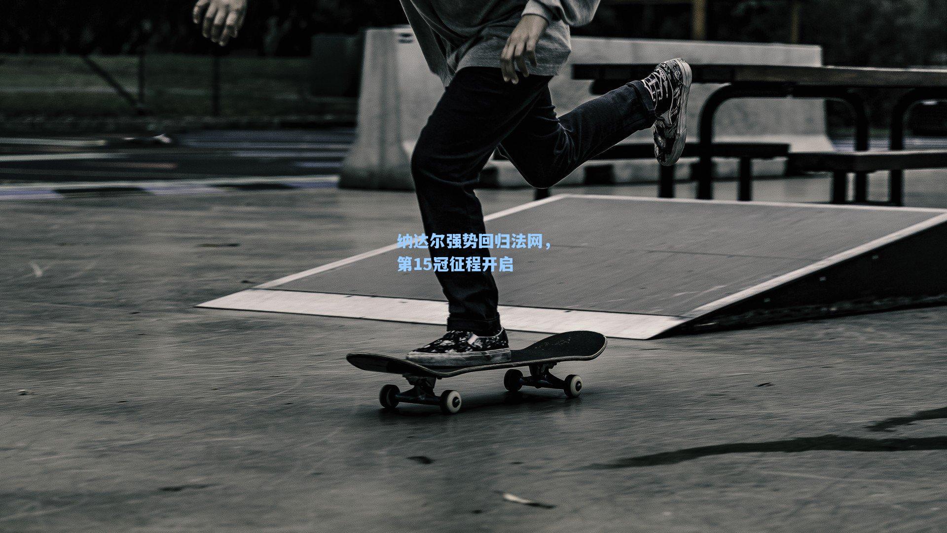 纳达尔强势回归法网,第15冠征程开启