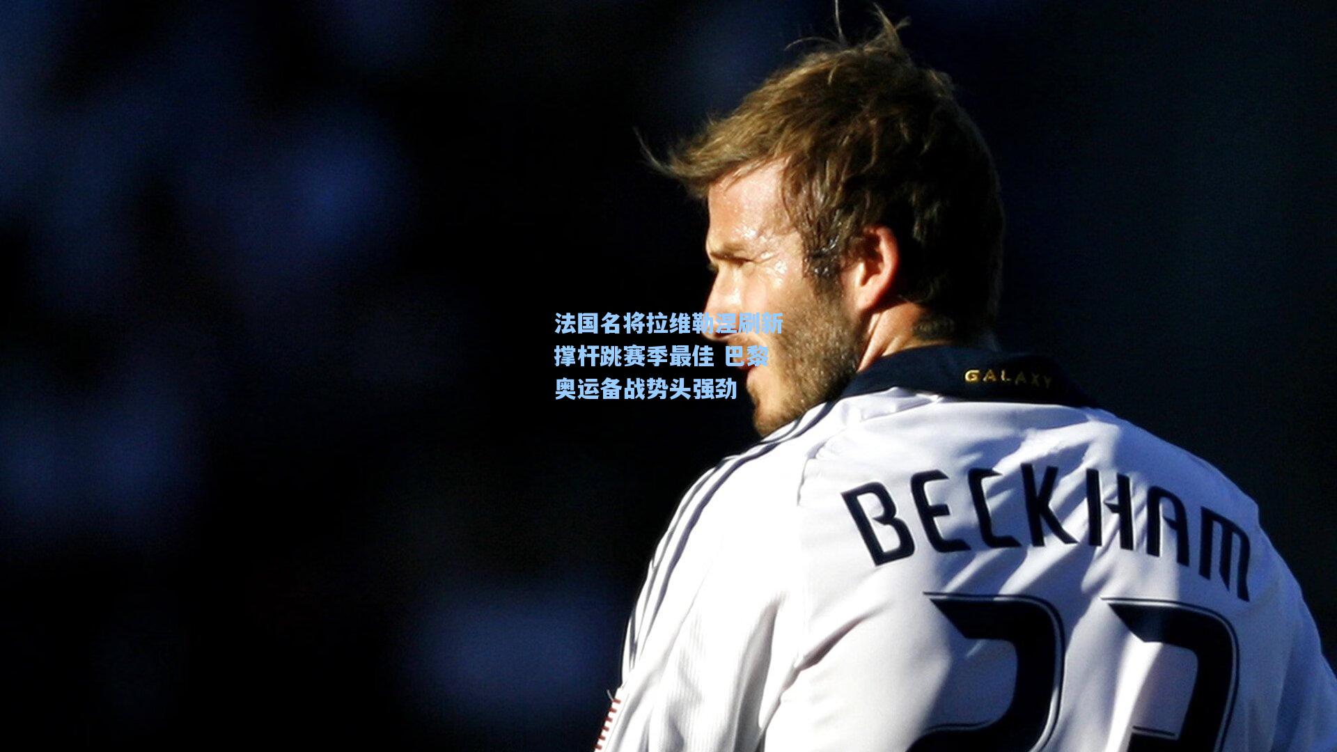 法国名将拉维勒涅刷新撑杆跳赛季最佳 巴黎奥运备战势头强劲