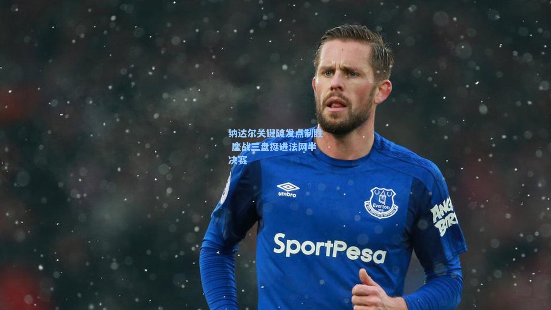 纳达尔关键破发点制胜 鏖战三盘挺进法网半决赛