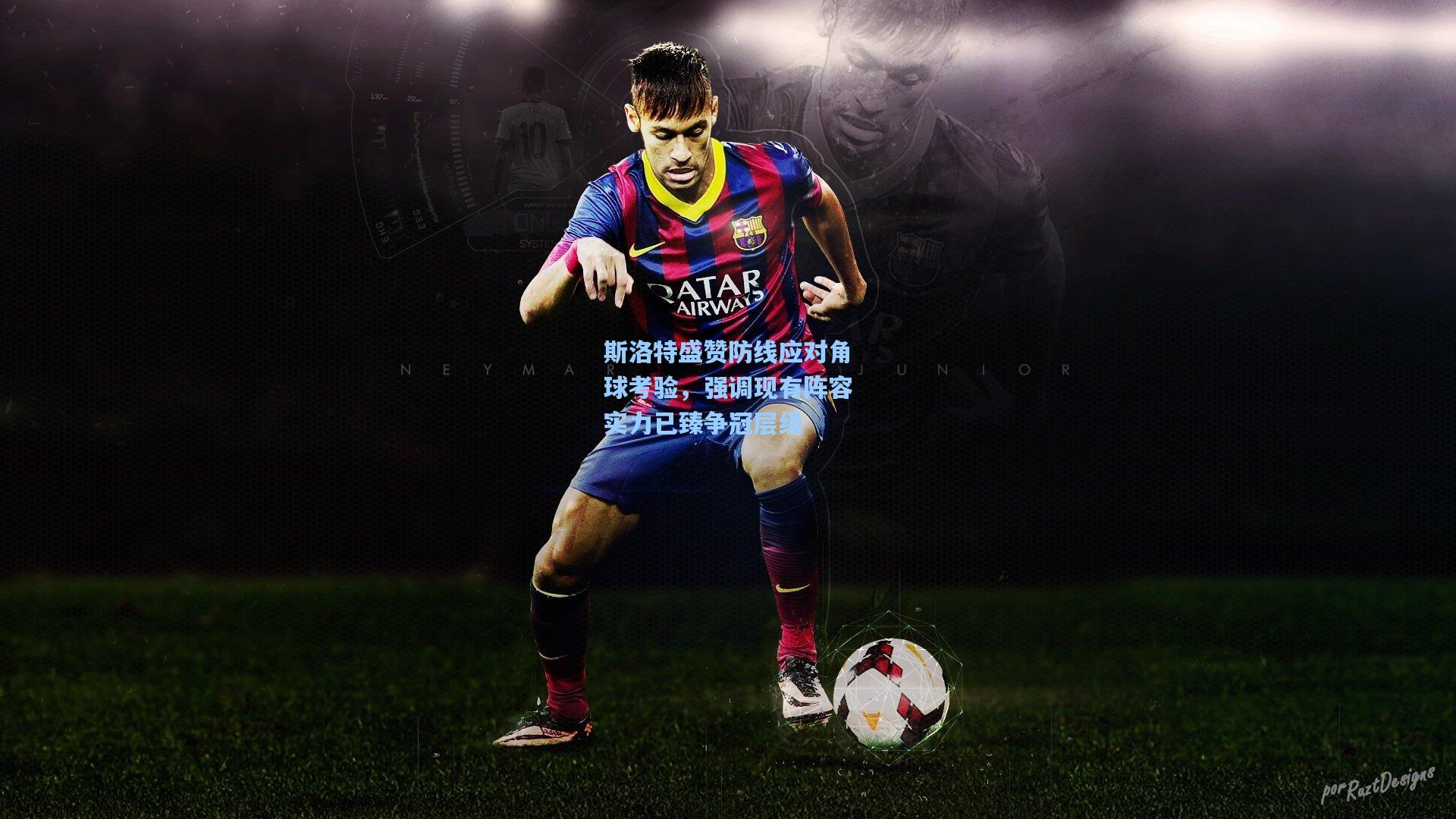 斯洛特盛赞防线应对角球考验，强调现有阵容实力已臻争冠层级