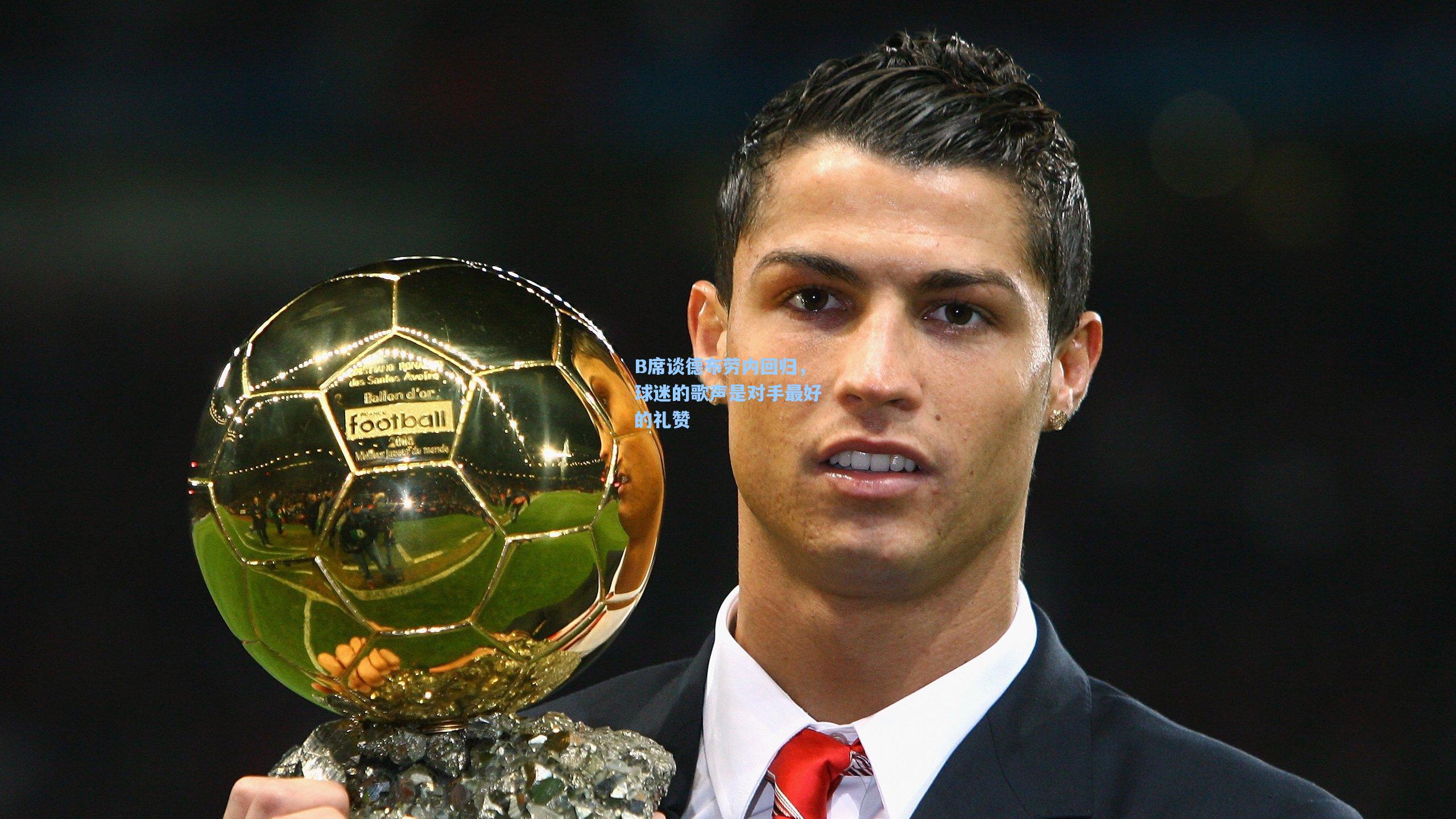 B席谈德布劳内回归，球迷的歌声是对手最好的礼赞