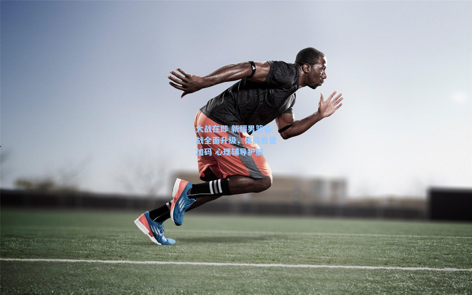 大战在即 新疆男篮备战全面升级,体能自觉加码 心理辅导护航